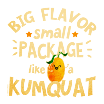 Big Flavor Small Package Like A Kumquat Illustration of a cute kumquat fruit character with pun: Big Flavor Small Package Like A Kumquat