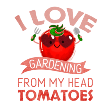 I Love Gardening From My Head Tomatoes Illustration of a happy red tomato character wearing sunglasses and having gardening tools in each hand and pun: I Love Gardening From My Head Tomatoes