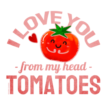 I love you from my head tomatoes Illustration of a tomatoe fruit character with pun: I love you from my head tomatoes