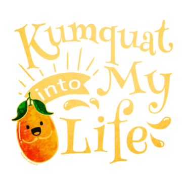 Kumquat into my Life Illustration of a kumquat fruit character with pun: Kumquat into my life